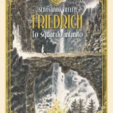 “FRIEDRICH – LO SGUARDO INFINITO”, L’IMMAGINIFICA GRAPHIC NOVEL DI SEBASTIANO VILELLA . 