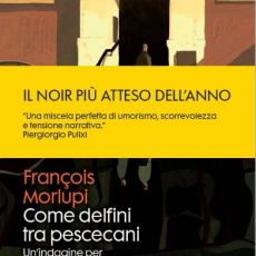 INTERVISTA A FRANÇOIS MORLUPI AUTORE DEL NOIR “COME DELFINI TRA PESCECANI” (SALANI) 