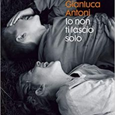 “IO NON TI LASCIO SOLO” DI GIANLUCA ANTONI 