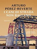 ARTURO PERÈZ-REVERTE- “I CANI DI STRADA NON BALLANO”  